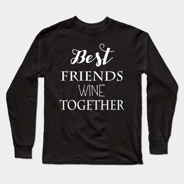 Best Friends Wine Together Long Sleeve T-Shirt by marktwain7